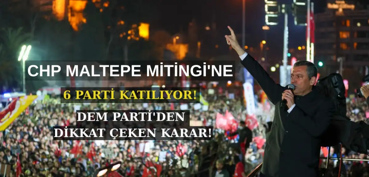 CHP'den İmamoğlu İçin Maltepe'de Büyük Miting: 6 Parti Katılıyor! DEM'den Dikkat Çeken Karar