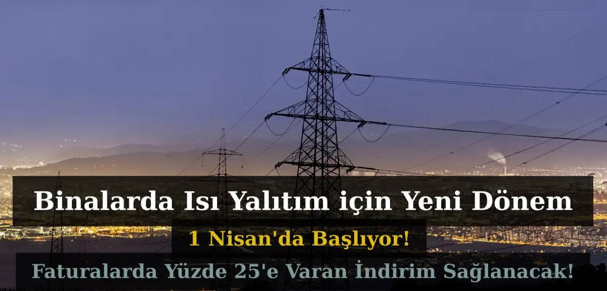 Binalarda Isı Yalıtım Kuralları Standardı 1 Nisan'da Başlıyor! Elektrik Faturaları Yüzde 25 Düşecek