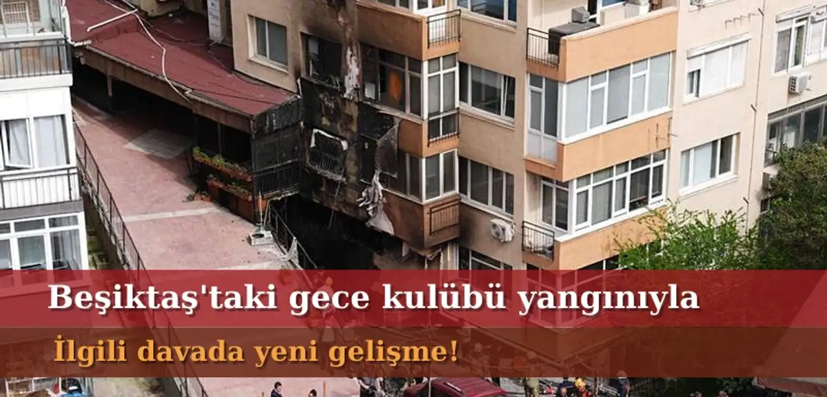 Beşiktaş'taki Gece Kulübü Yangını Davasında Yeni Gelişme
