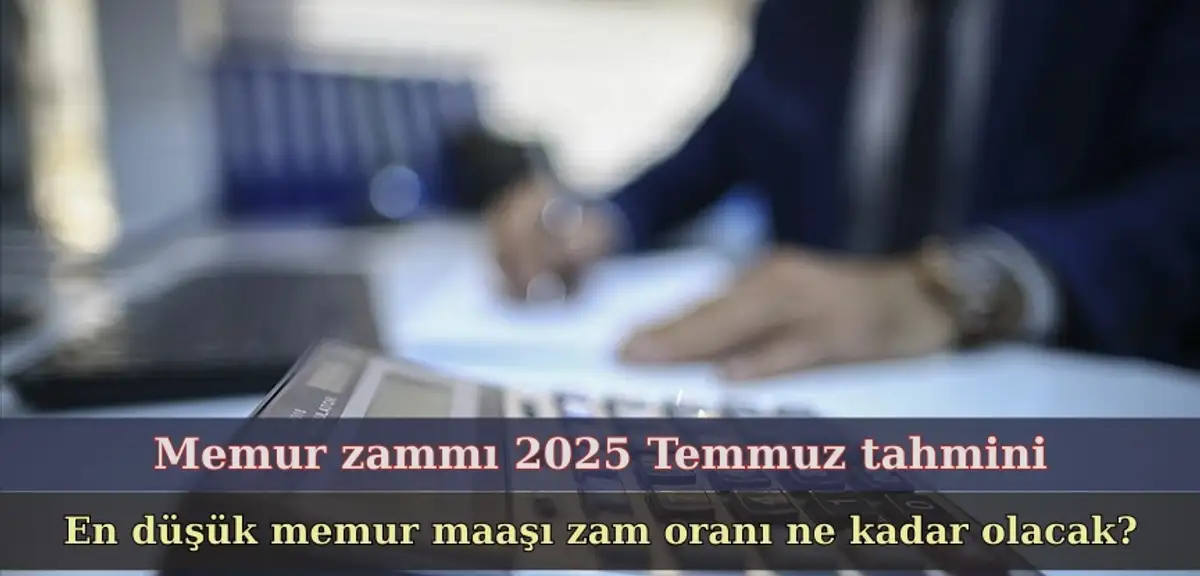 En düşük memur maaşı ne kadar olacak? İşte Temmuz ayı Memur zammı tahminleri