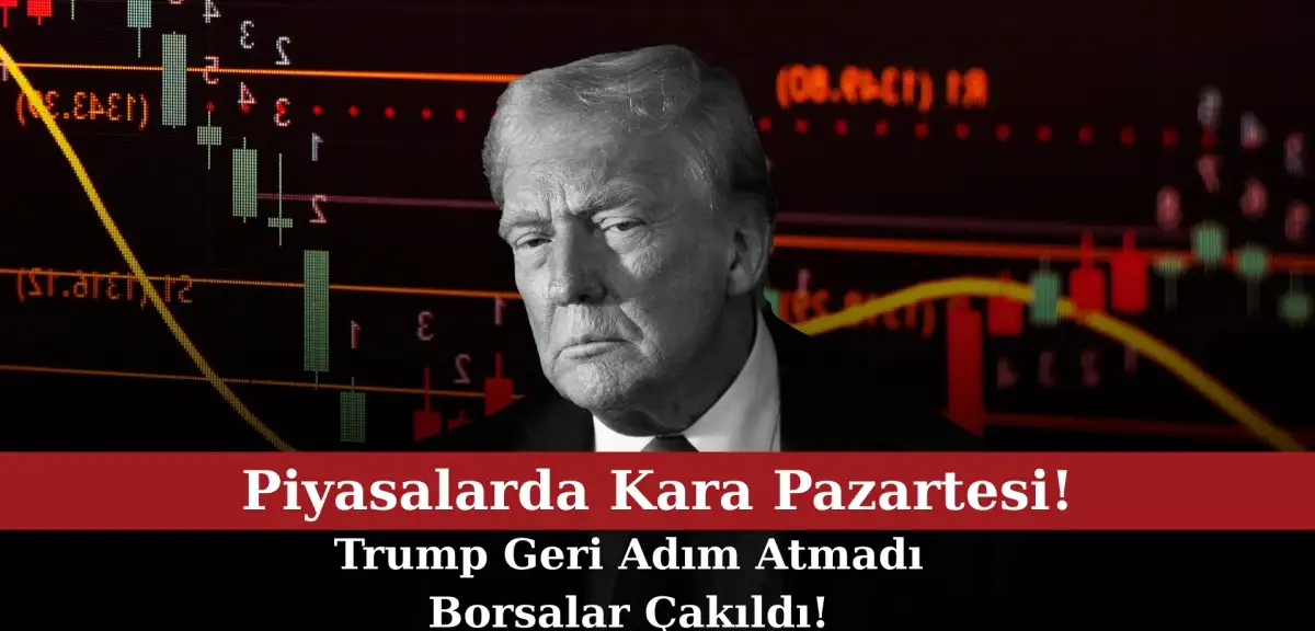 Piyasalarda Kara Pazartesi: Trump'ın Tutumu Borsada Sert Düşüş Getirdi!
