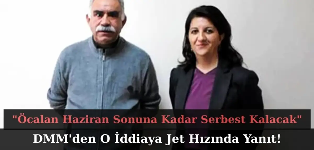 DMM'den "Öcalan Haziran Sonuna Kadar Serbest Kalacak" İddiasına Jet Hızında Yanıt!