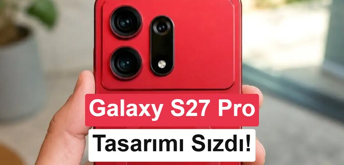 Samsung Galaxy S27 Pro’nun tasarımı sızdı: S27 Ultra ile aynı görünecek