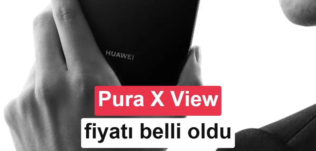 Huawei Pura X View akıllı telefonunun fiyatı belli oldu