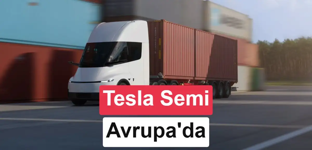 Tesla Semi, 550 km menziliyle Avrupa’ya geliyor