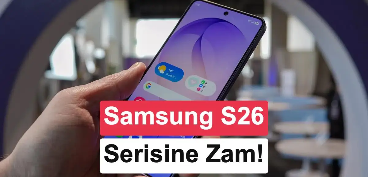 Samsung Türkiye'den zam: Galaxy S26, S26+ ve S26 Ultra fiyatı yükseldi!