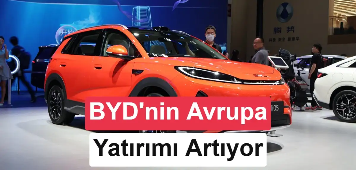 BYD Avrupa'da 4 fabrika kurmayı planlıyor: Türkiye yatırımı askıda