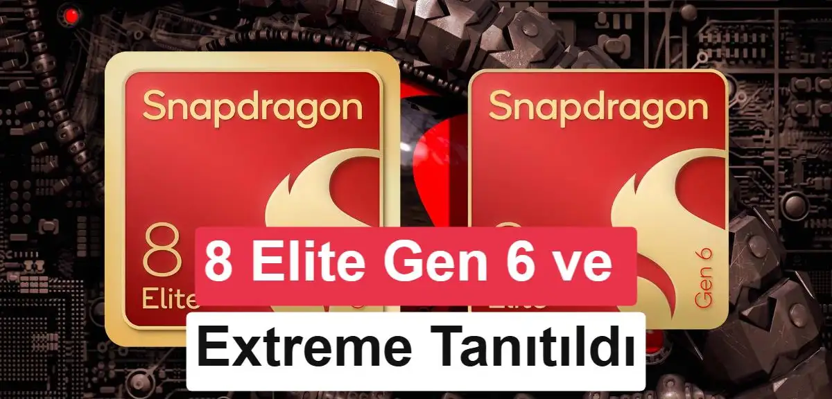 Snapdragon 8 Elite Extreme Gen 6 ve Gen 6 resmen tanıtıldı