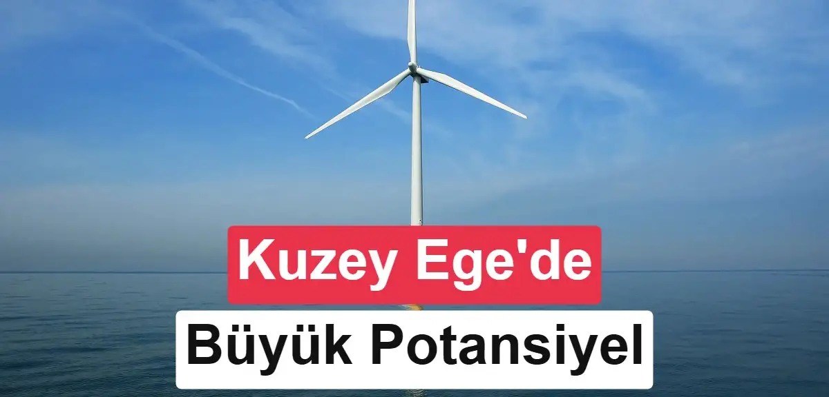 Kuzey Ege'de 4,5 GW'lık denizüstü rüzgar potansiyeli bulundu: İlk ihale 2027’de