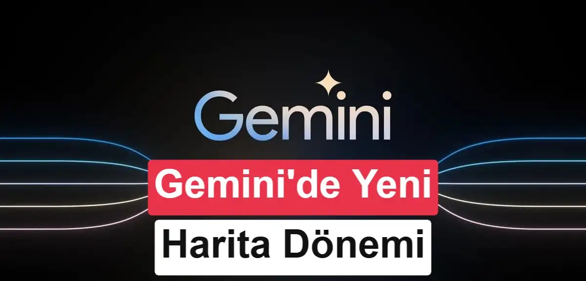 Google Gemini Harita aracını yeniledi: Komutlar değişti