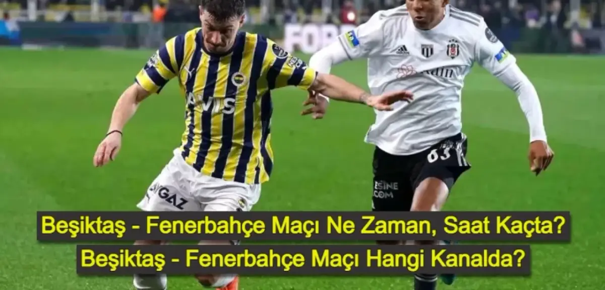 Beşiktaş Fenerbahçe Maçı Ne Zaman? Beşiktaş Fenerbahçe Maçı Hangi Kanalda? Beşiktaş Fenerbahçe İlk 11'ler!