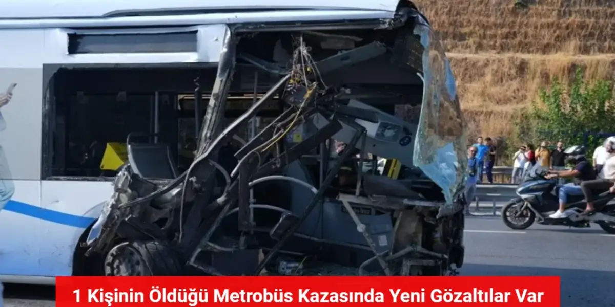 1 Kişinin Öldüğü Metrobüs Kazasında Son Durum: Şoför ve Denetim Amirleri Gözaltında