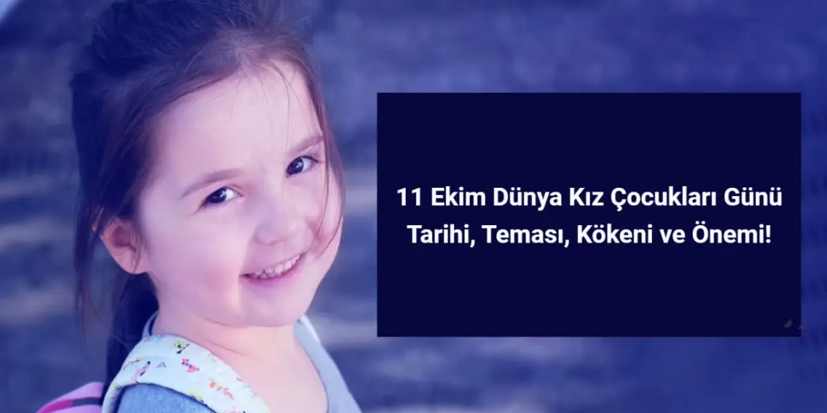 11 Ekim Dünya Kız Çocukları Günü: Tarihi, Teması, Kökeni ve Önemi!