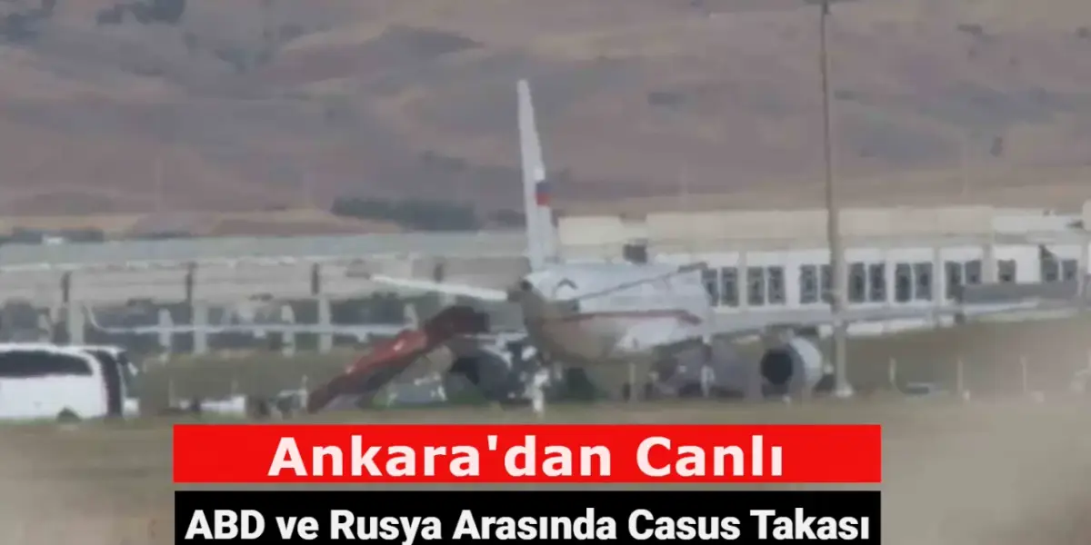 Ankara'dan Canlı: ABD ve Rusya Arasında Casus Takası