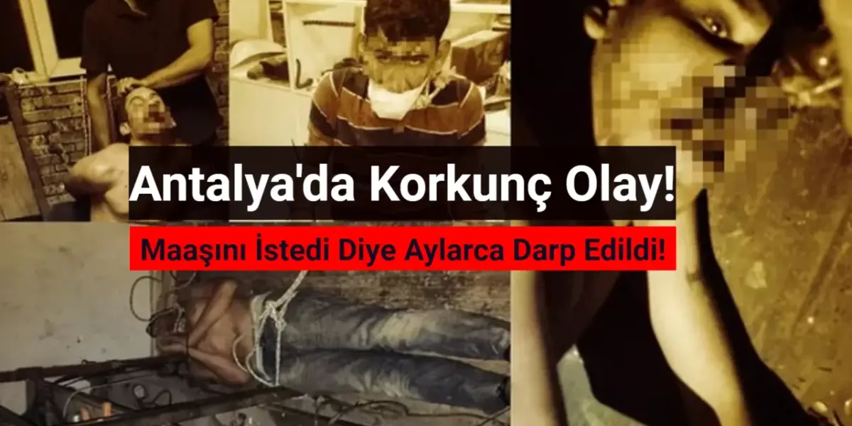 Antalya’da Korkunç Olay: Maaşını İstedi Diye Aylarca Rehin Alınıp İşkence Gördü!