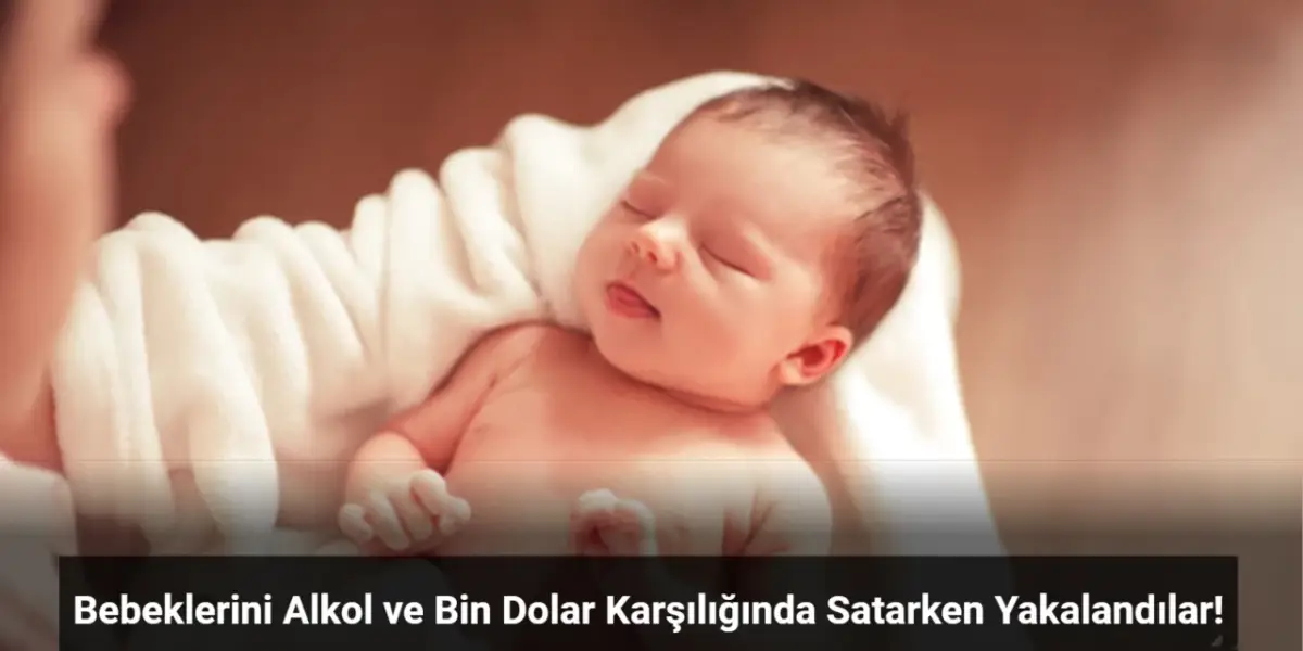 Bebeklerini Alkol ve Bin Dolar Karşılığında Satarken Yakalandılar!