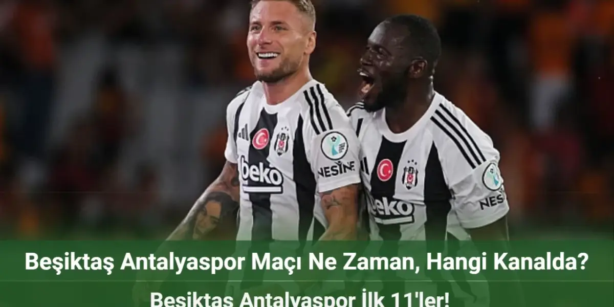 Beşiktaş Antalyaspor Maçı Ne Zaman, Hangi Kanalda? Beşiktaş Antalyaspor İlk 11'ler!