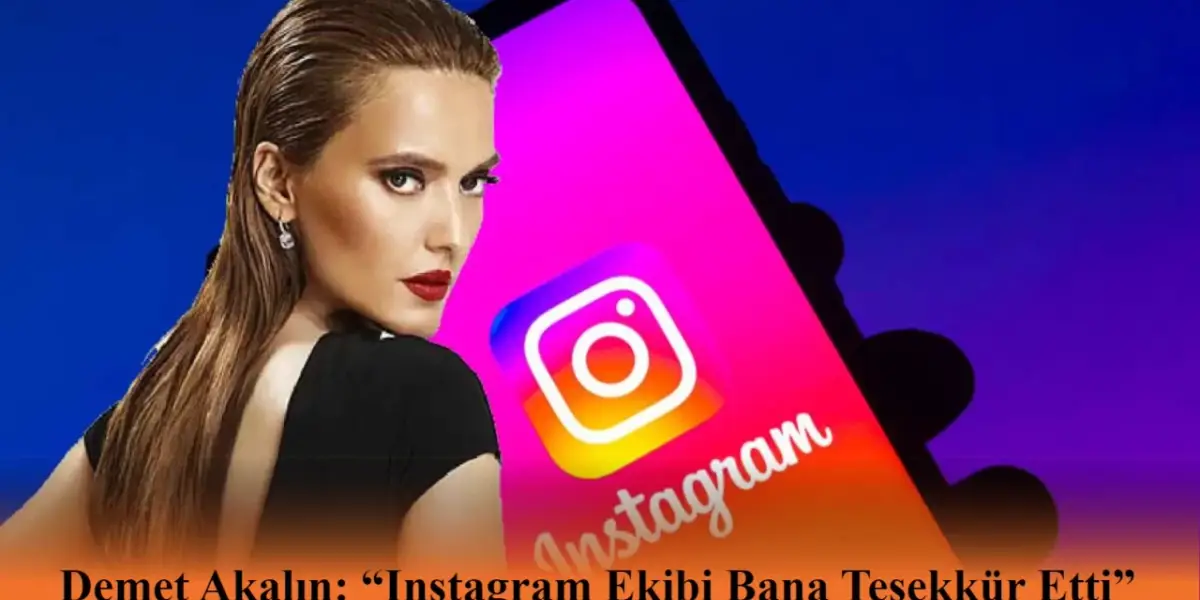 Demet Akalın: “Instagram Ekibi Bana Teşekkür Etti”