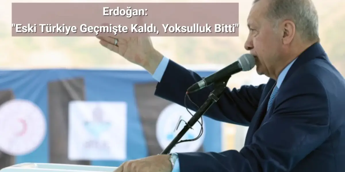 Erdoğan: "Eski Türkiye Geçmişte Kaldı, Yoksulluk Bitti"