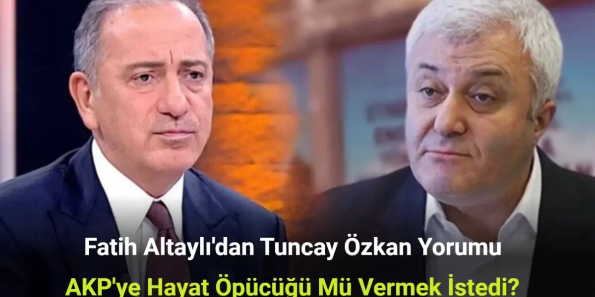 Fatih Altaylı'dan Tuncay Özkan Yorumu: AKP'ye Hayat Öpücüğü Mü Vermek İstedi?