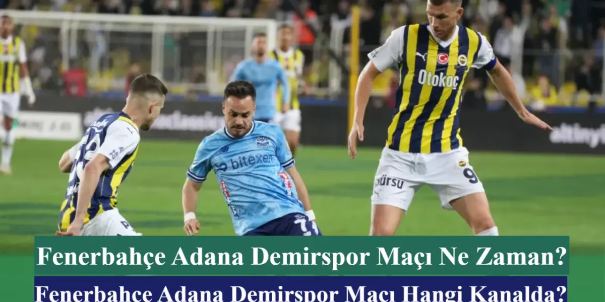 Fenerbahçe Adana Demirspor Maçı Ne Zaman? Fenerbahçe Adana Demirspor Maçı Hangi Kanalda? İşte İlk 11’ler