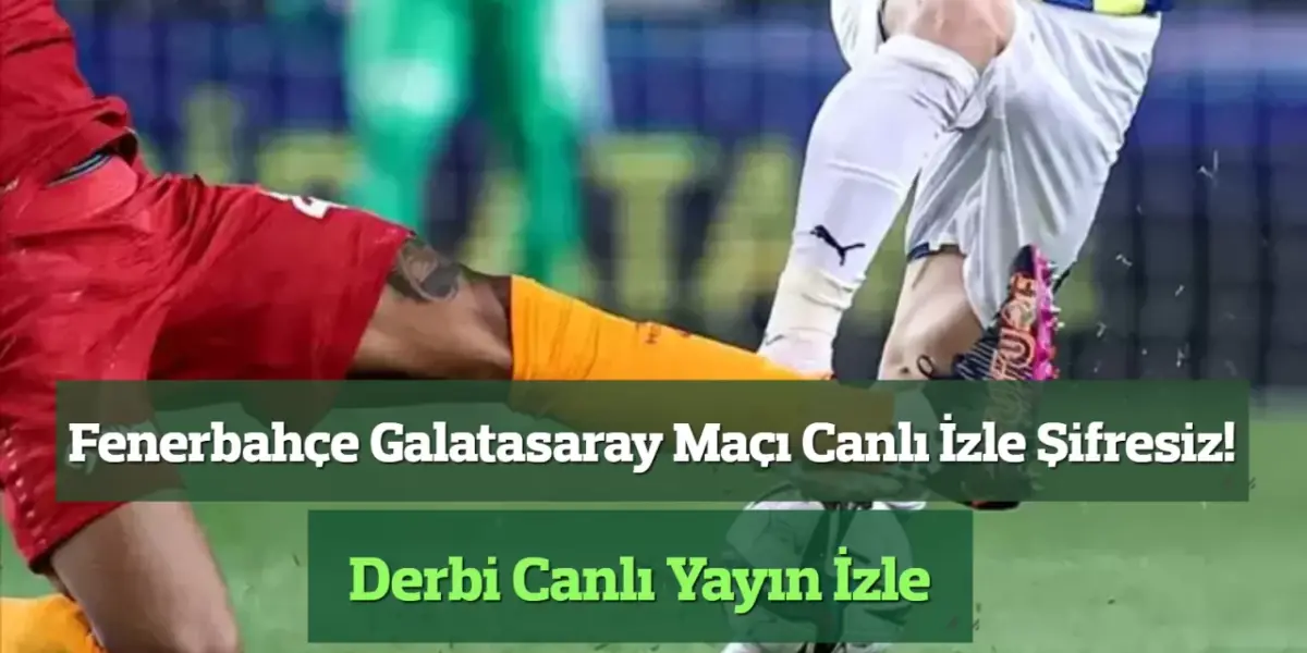 Fenerbahçe Galatasaray Maçı Canlı İzle Şifresiz! Derbi Canlı Yayın İzle