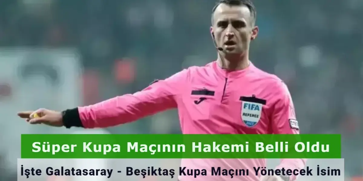 Galatasaray - Beşiktaş Süper Kupa Maçının Hakemi Belli Oldu