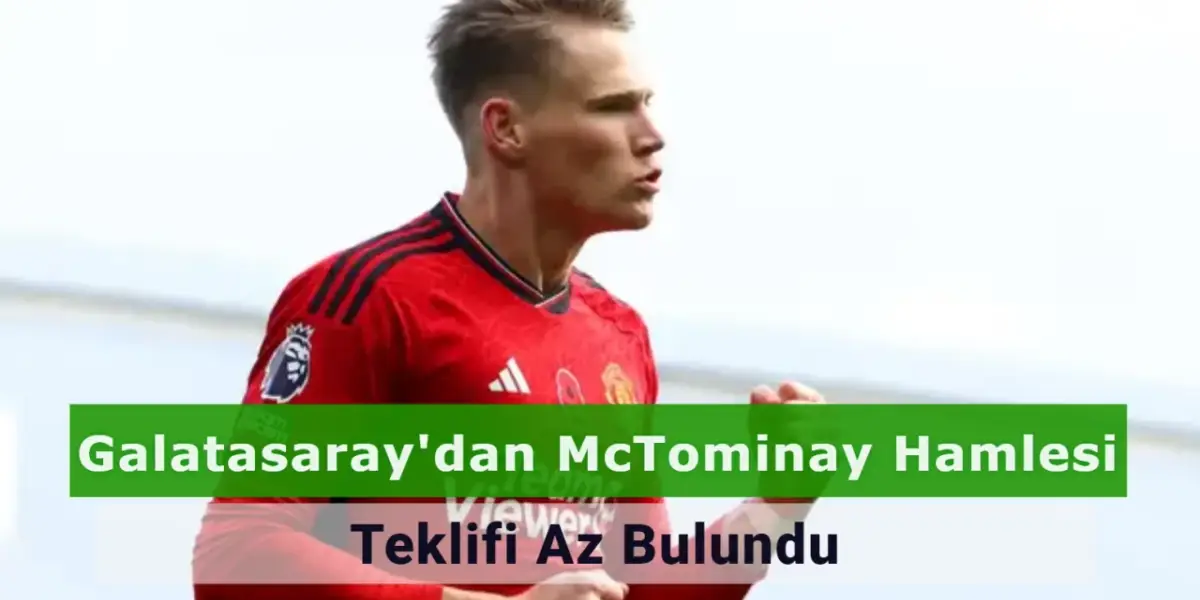 Galatasaray’ın McTominay İçin Yaptığı Teklif Ortaya Çıktı! İngiliz Kulübün Yanıtı İse Şaşırttı