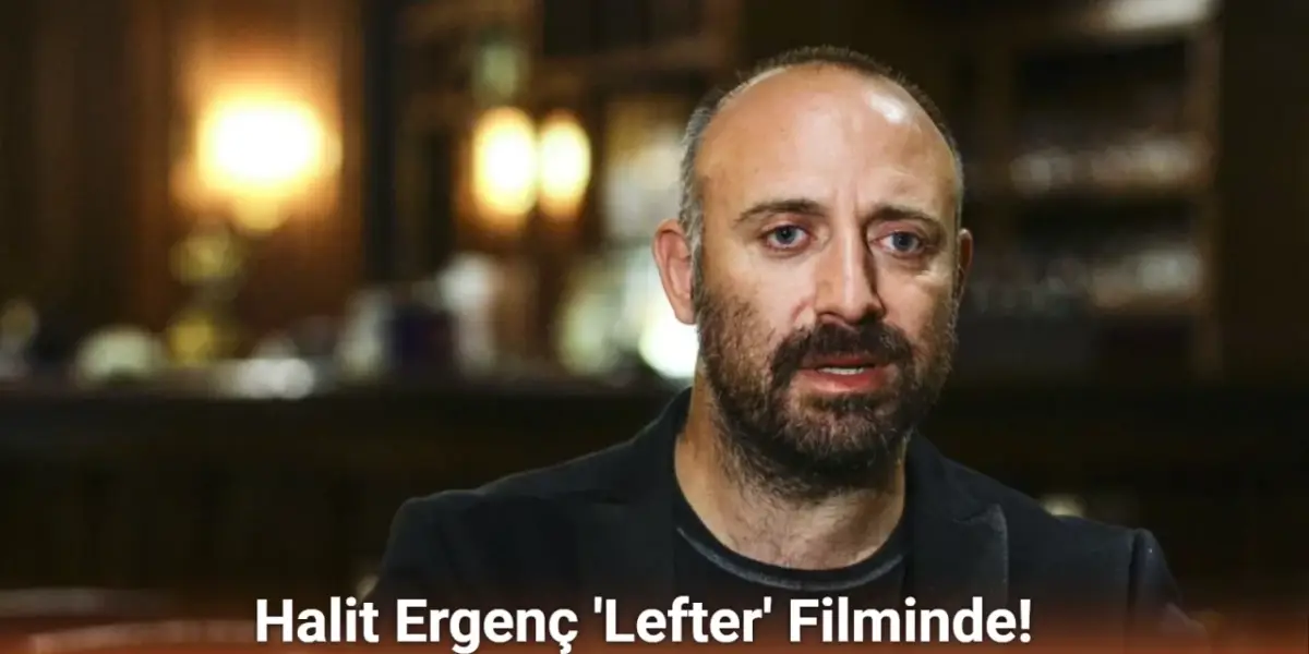Halit Ergenç 'Lefter' Filminde! Erdem Kaynarca ile Baba-Oğul Olacaklar