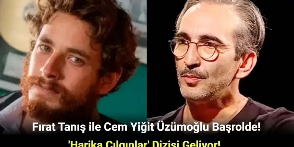 Harika Çılgınlar Dizisinin Yıldızları: Fırat Tanış ile Cem Yiğit Üzümoğlu Oldu