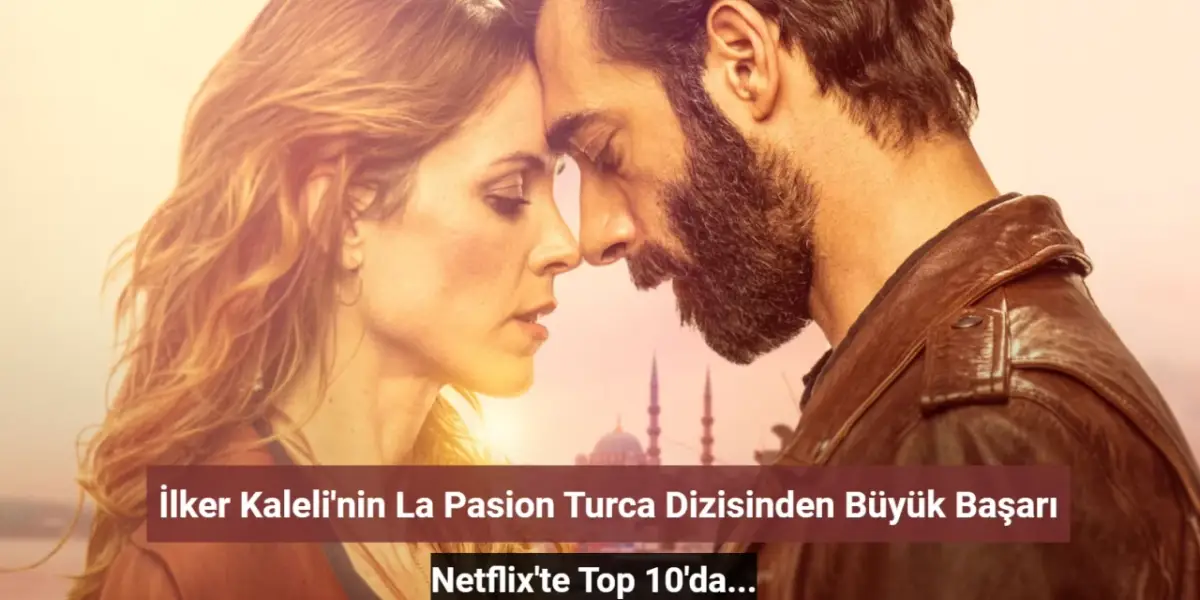 İlker Kaleli'nin 'La Pasion Turca' Dizisi 21 Ülkede Top 10'da!