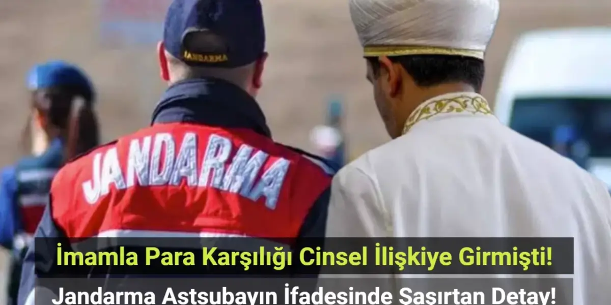 İmamla Para Karşılığı Cinsel İlişkiye Girmişti! Jandarma Astsubayın İfadesinde Şaşırtan Detay