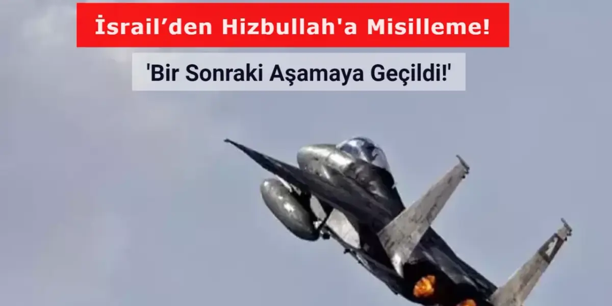 İsrail’den Hizbullah'a Misilleme! 'Bir Sonraki Aşamaya Geçildi!'