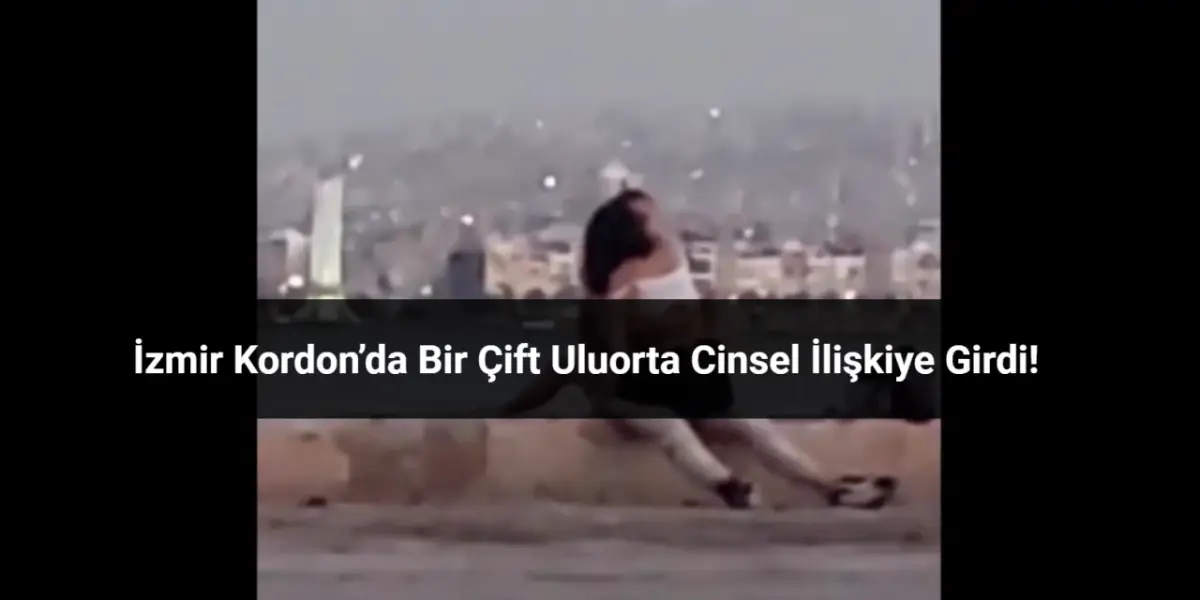 İzmir Kordon’da Bir Çift Uluorta Cinsel İlişkiye Girdi!