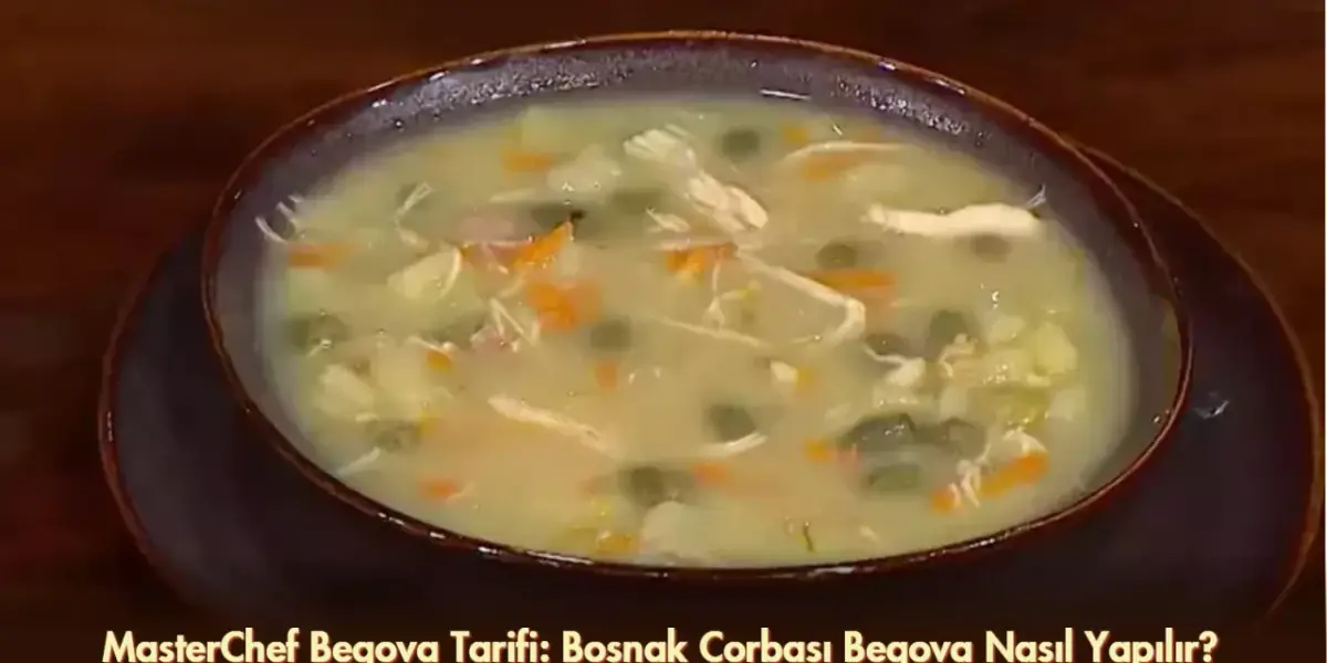 MasterChef Begova Tarifi: Boşnak Çorbası Begova Nasıl Yapılır?