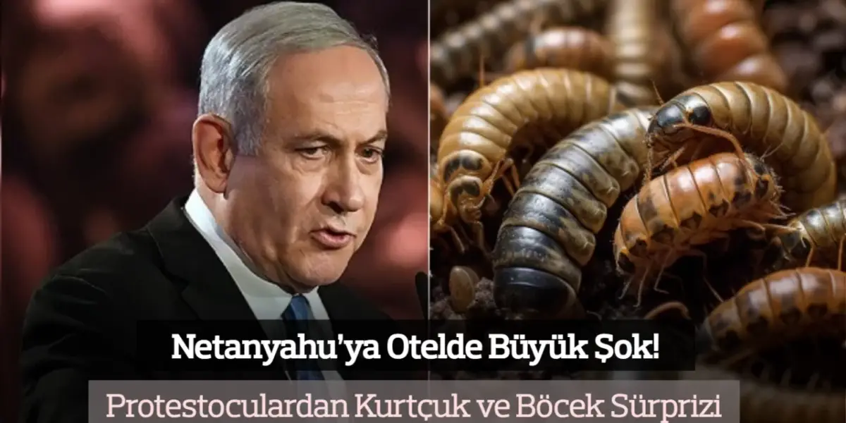 Netanyahu’ya Otelde Büyük Şok! Protestoculardan Kurtçuk ve Böcek Sürprizi