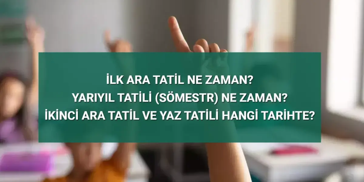 Okullarda İlk Ara Tatil Ne Zaman? 2024-2025 Yarıyıl Tatili, İkinci Ara Tatil ve Yaz Tatili Tarihleri