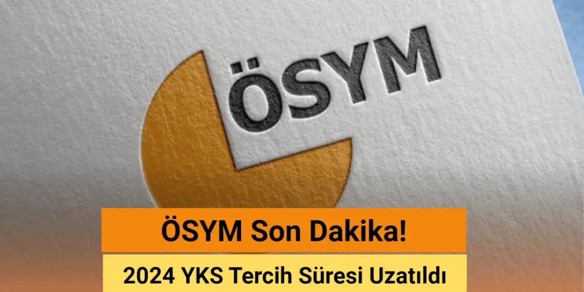ÖSYM Son Dakika: 2024 YKS Tercih Süresi Uzatıldı