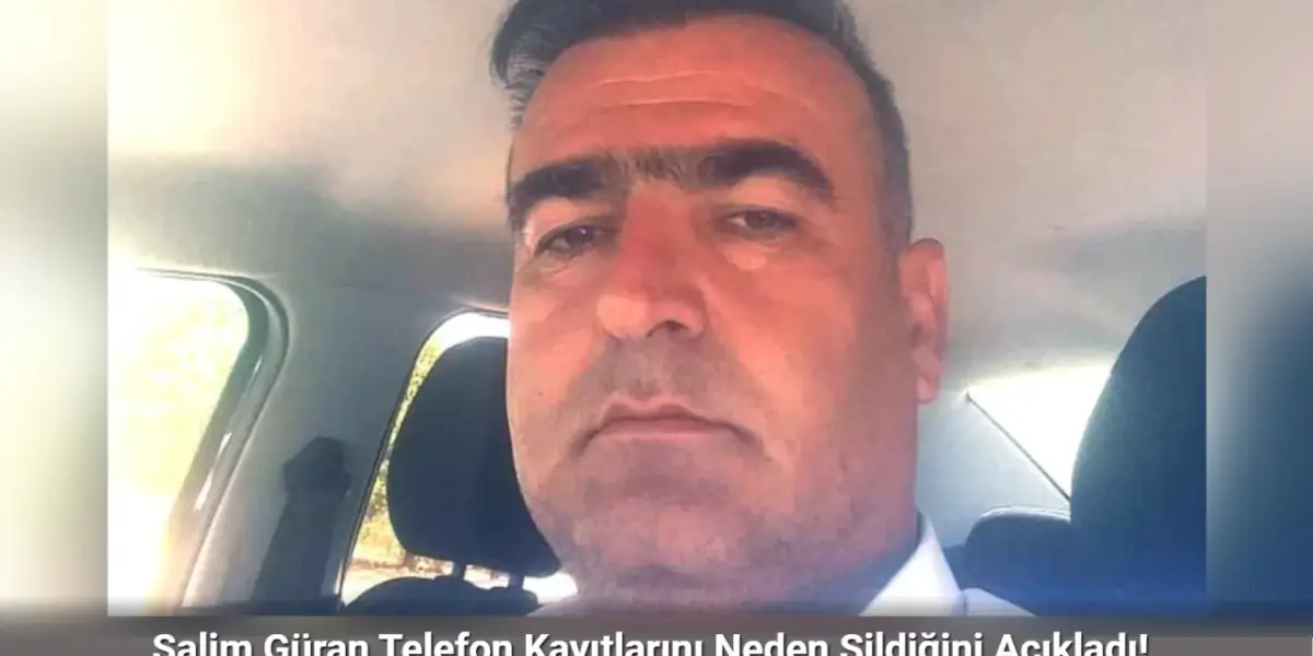Salim Güran İfadesini Değiştirdi: Telefon Kayıtlarını Neden Sildiğini Açıkladı!