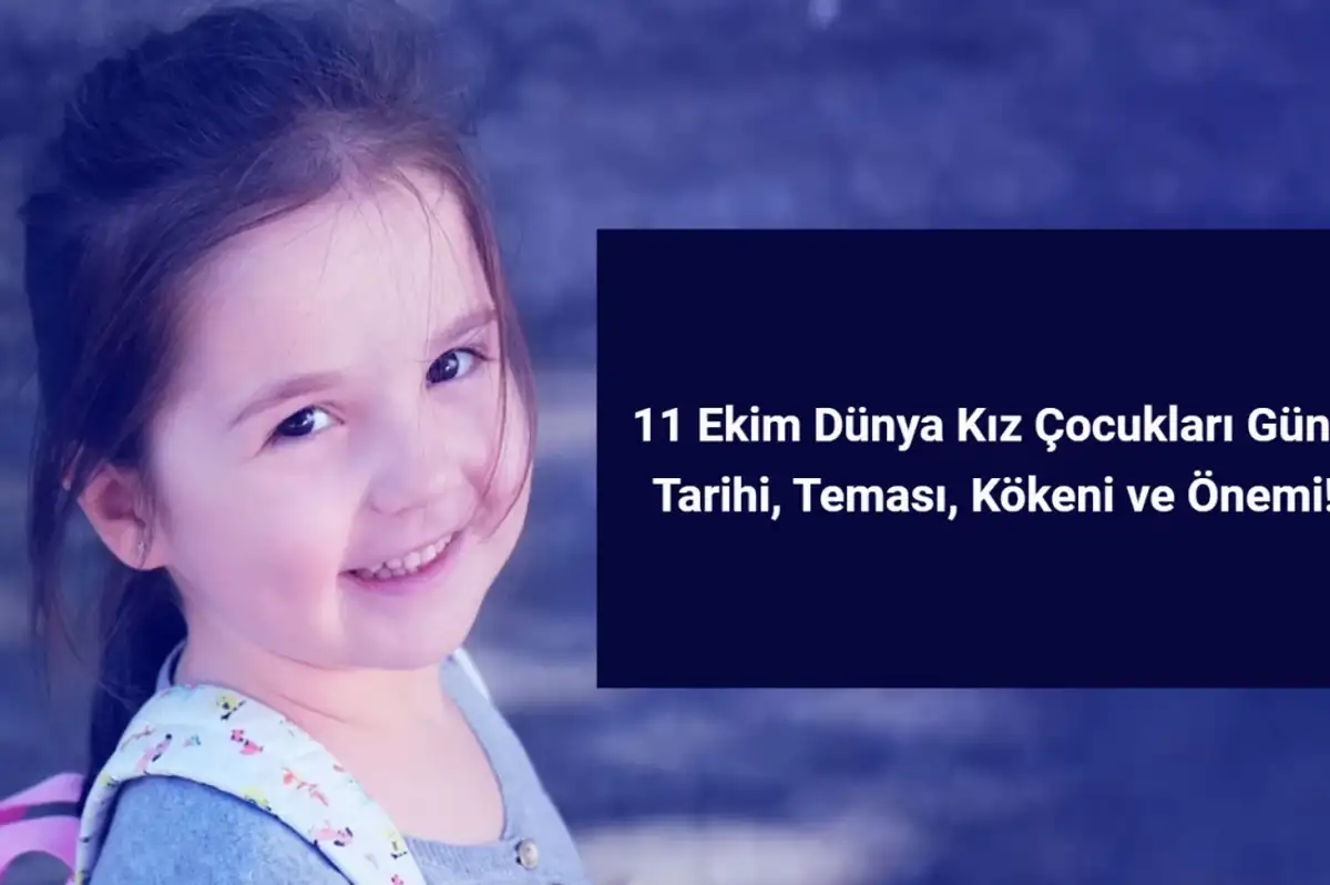 11 Ekim Dünya Kız Çocukları Günü: Tarihi, Teması, Kökeni ve Önemi!