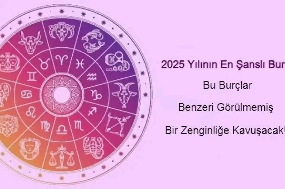 2025 Yılının En Şanslı Burçları: Bu Burçlar Benzeri Görülmemiş Bir Zenginliğe Kavuşacak!