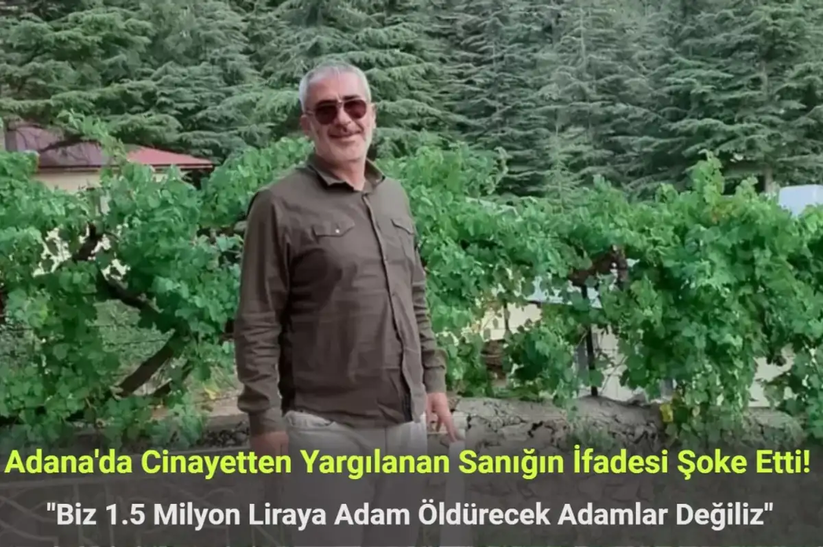 Adana'da Cinayetten Yargılanan Sanık: Biz 1.5 Milyon Liraya Adam Öldürecek Adamlar Değiliz