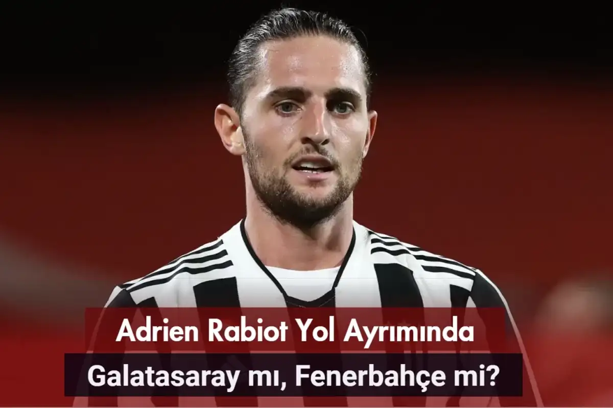 Adrien Rabiot Yol Ayrımında: Galatasaray mı, Fenerbahçe mi?