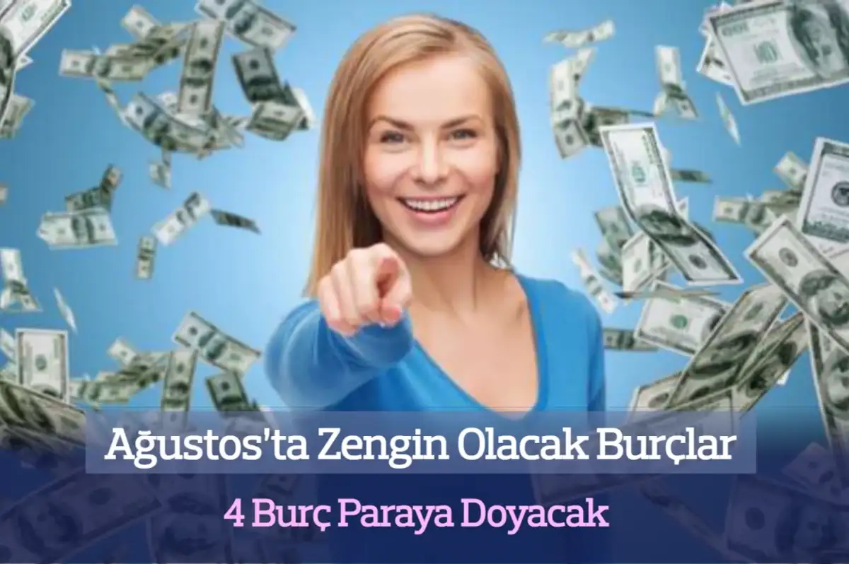 Ağustos’ta Zengin Olacak Burçlar: 4 Burç Paraya Doyacak