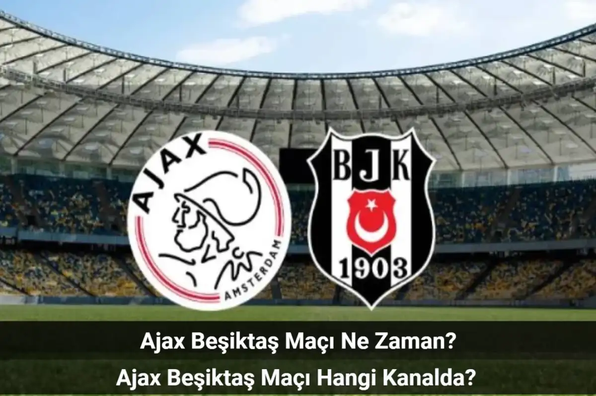 Ajax Beşiktaş Maçı Ne Zaman, Hangi Kanalda? Ajax Beşiktaş İlk 11'ler!