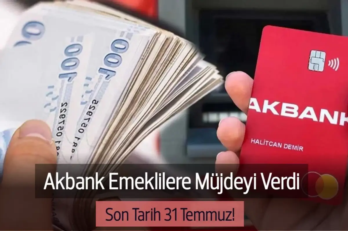 Akbank Emeklilere Müjdeyi Verdi: 15.000 TL Cebe Girecek