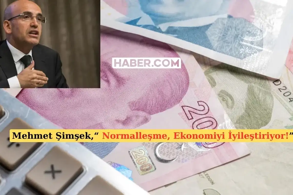 Bakan Şimşek, Normalleşmenin Ekonomiyi İyileştirdiğini Açıkladı!