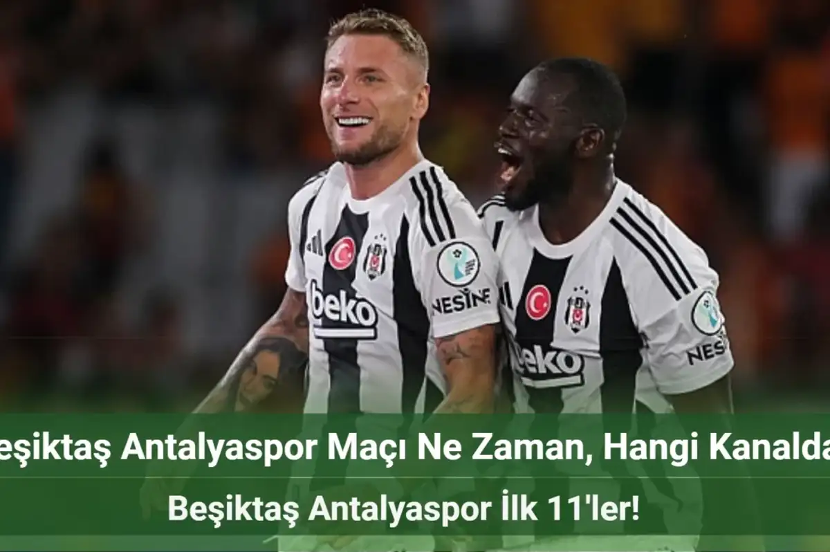 Beşiktaş Antalyaspor Maçı Ne Zaman, Hangi Kanalda? Beşiktaş Antalyaspor İlk 11'ler!