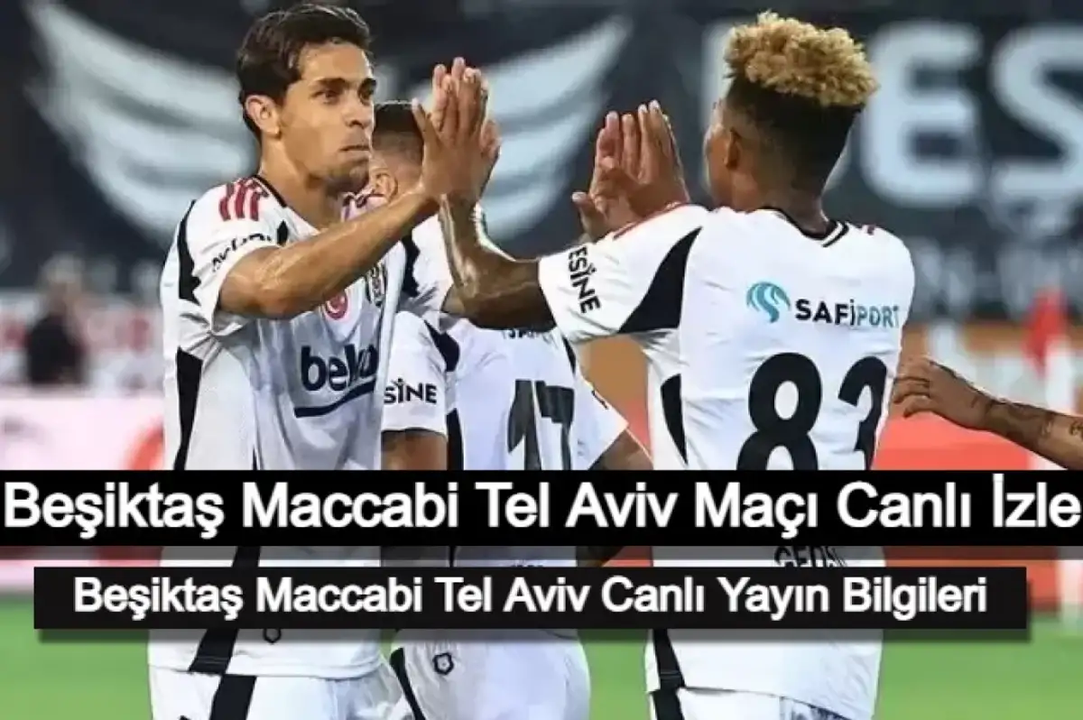 Beşiktaş Maccabi Tel Aviv Maçı Canlı İzle: Beşiktaş Maccabi Tel Aviv Canlı Yayın Bilgileri!