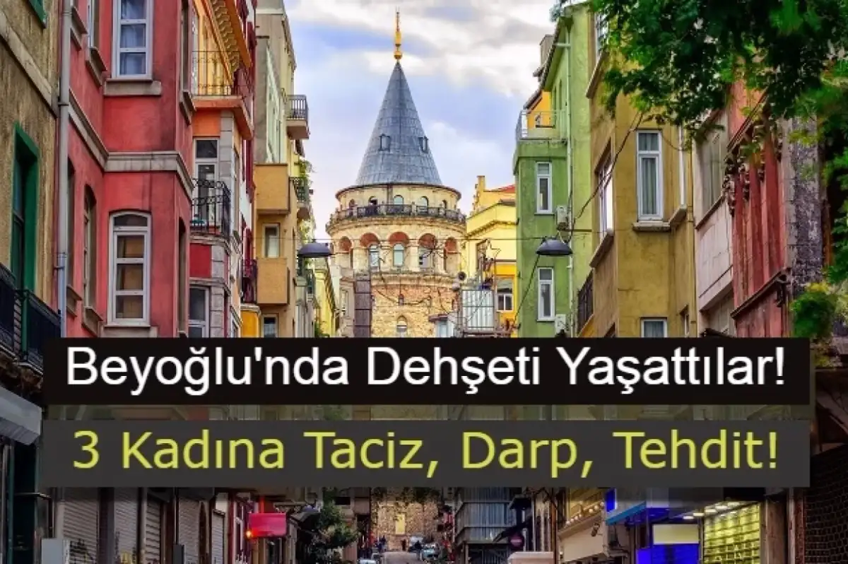 Beyoğlu'nda Bir Mekanda Skandal! 3 Kadın Taciz ve Darp Edildi!